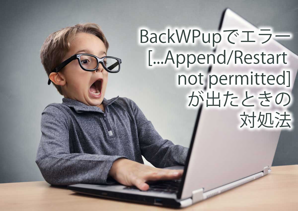 BackWPupでエラー[...Append/Restart not permitted]が出たときの対処法